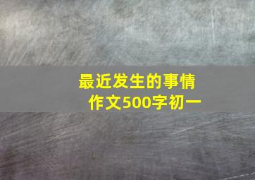 最近发生的事情作文500字初一