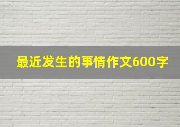 最近发生的事情作文600字