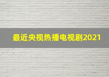 最近央视热播电视剧2021