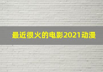 最近很火的电影2021动漫