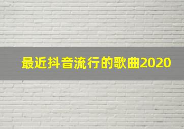 最近抖音流行的歌曲2020