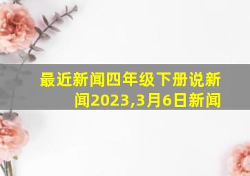 最近新闻四年级下册说新闻2023,3月6日新闻