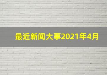 最近新闻大事2021年4月