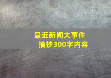 最近新闻大事件摘抄300字内容