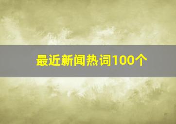 最近新闻热词100个