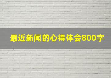 最近新闻的心得体会800字