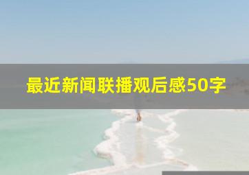 最近新闻联播观后感50字