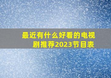 最近有什么好看的电视剧推荐2023节目表