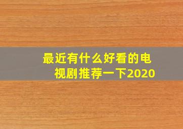 最近有什么好看的电视剧推荐一下2020