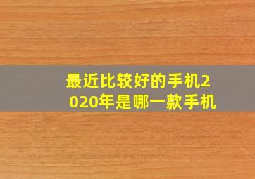 最近比较好的手机2020年是哪一款手机