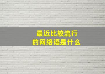 最近比较流行的网络语是什么