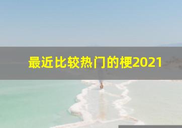 最近比较热门的梗2021