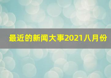 最近的新闻大事2021八月份