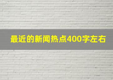 最近的新闻热点400字左右