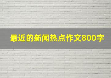 最近的新闻热点作文800字