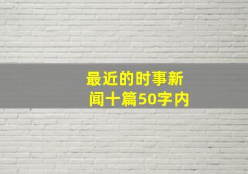 最近的时事新闻十篇50字内