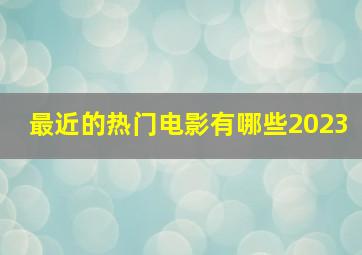 最近的热门电影有哪些2023