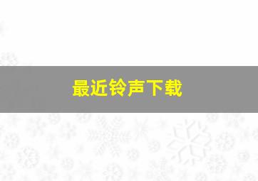 最近铃声下载