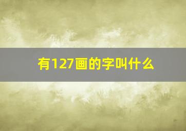 有127画的字叫什么