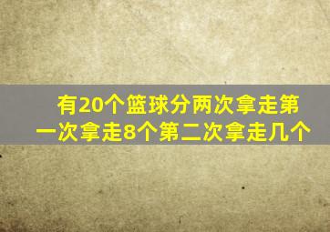 有20个篮球分两次拿走第一次拿走8个第二次拿走几个