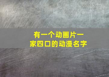 有一个动画片一家四口的动漫名字