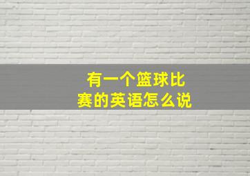 有一个篮球比赛的英语怎么说