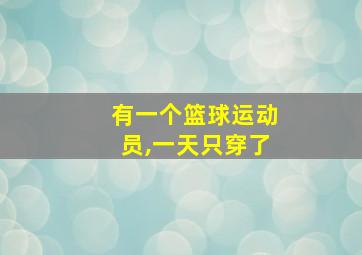 有一个篮球运动员,一天只穿了