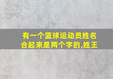 有一个篮球运动员姓名合起来是两个字的,姓王