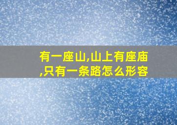 有一座山,山上有座庙,只有一条路怎么形容