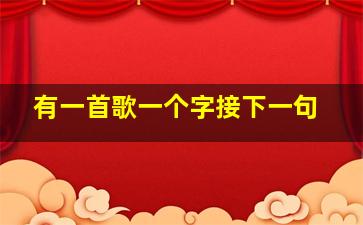 有一首歌一个字接下一句