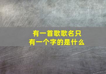 有一首歌歌名只有一个字的是什么