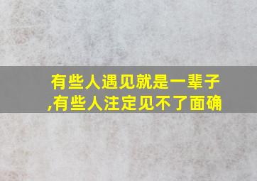 有些人遇见就是一辈子,有些人注定见不了面确