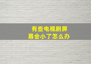 有些电视剧屏幕会小了怎么办