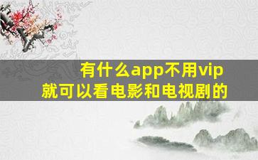 有什么app不用vip就可以看电影和电视剧的