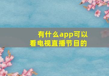 有什么app可以看电视直播节目的