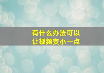 有什么办法可以让视频变小一点