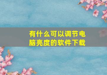 有什么可以调节电脑亮度的软件下载