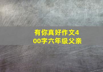 有你真好作文400字六年级父亲