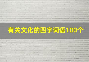 有关文化的四字词语100个