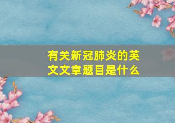 有关新冠肺炎的英文文章题目是什么