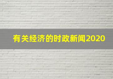 有关经济的时政新闻2020