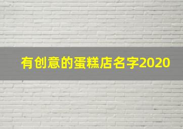 有创意的蛋糕店名字2020