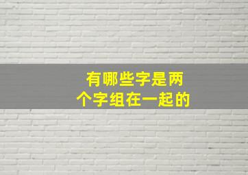 有哪些字是两个字组在一起的