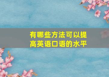 有哪些方法可以提高英语口语的水平