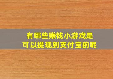 有哪些赚钱小游戏是可以提现到支付宝的呢