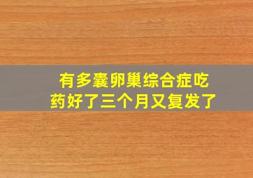 有多囊卵巢综合症吃药好了三个月又复发了