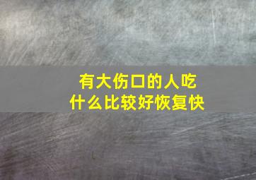 有大伤口的人吃什么比较好恢复快