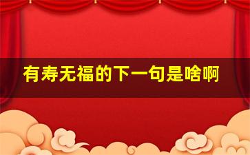 有寿无福的下一句是啥啊