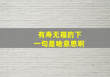 有寿无福的下一句是啥意思啊