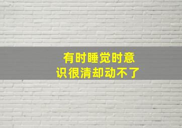 有时睡觉时意识很清却动不了